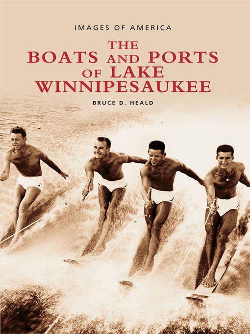 Title details for The Boats and Ports of Lake Winnipesaukee by Bruce D. Heald - Available
